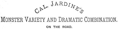 Cal. Jardine’s
Monster Variety and Dramatic Combination. ON THE ROAD.